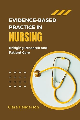 EVIDENCE-BASED PRACTICE IN NURSING: Bridging Research and Patient Care (Unveiling Nursing Excellence)