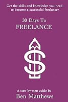 Freelance In 30 Days: Get The Skills And Knowledge You Need To Be A Successful Freelancer 1505627079 Book Cover