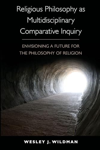 Religious Philosophy as Multidisciplinary Comparative Inquiry: Envisioning a Future for the Philosophy of Religion