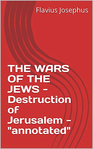 THE WARS OF THE JEWS - Destruction of Jerusalem - "annotated"