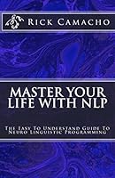 Master Your Life with Nlp: The Easy to Understand Guide to Neuro Linguistic Programming 1515161684 Book Cover