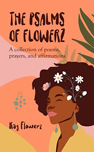 The Psalms of Flowerz : A Collection of Poems, Prayers, and Affirmations (English Edition)