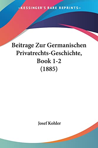 Beitrage Zur Germanischen Privatrechts-Geschichte, Book 1-2 (1885) (German Edition)