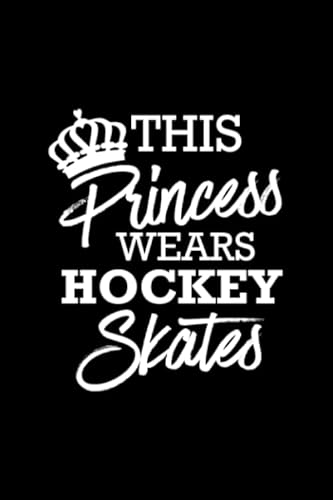 This Princess Wears Hockey Skates: Blank Line Journal for Hockey, This Princess Wears Hockey Skates, Hockey Mother, Hockey Parent, Ice Hockey, Womens Hockey, Hockey Coach, Hockey Team