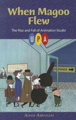 BY Abraham, Adam ( Author ) [{ When Magoo Flew: The Rise and Fall of Animation Studio UPA By Abraham, Adam ( Author ) Mar - 09- 2012 ( Hardcover ) } ] Hardcover – January 1, 1816