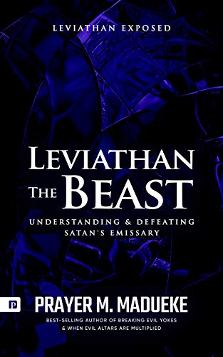 Leviathan The Beast: Understanding and Defeating Satan's Emissary, Leviathan Exposed