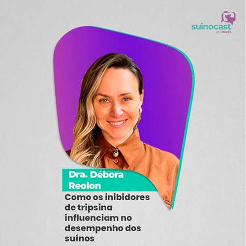 Como os INIBIDORES DE TRIPSINA influenciam no desempenho dos su&iacute;nos - Dra. D&eacute;bora Reolon | Ep. 358