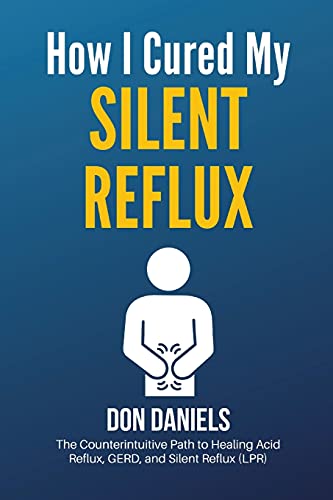 How I Cured My Silent Reflux: The Counterintuitive Path to Healing Acid Reflux, GERD, and Silent...