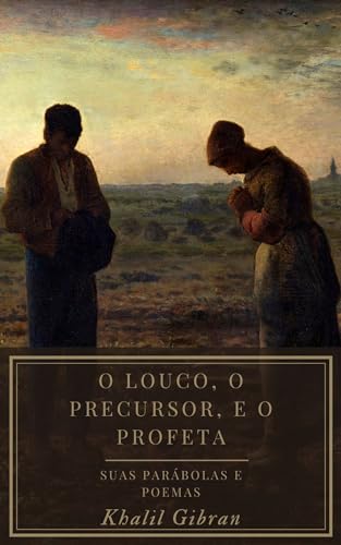 O Louco, O Precursor, e o Profeta: Suas Parábolas e Poemas