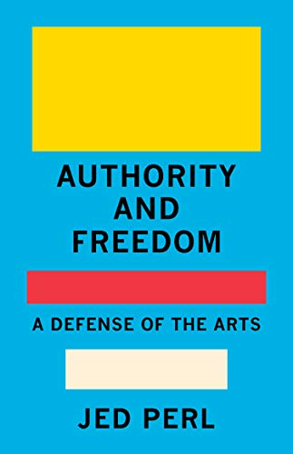 Authority And Freedom A Defense Of The Arts Perl Jed Amazon Com Books