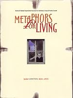 Metaphors for Living: Stories & Related Experiential Exercises for Individual, Group & Family Growth 1885473370 Book Cover