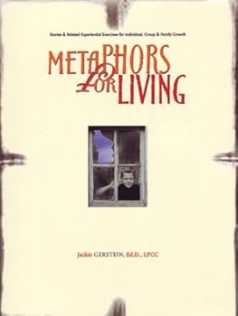 Metaphors for Living: Stories & Related Experiential Exercises for Individual, Group & Family Growth