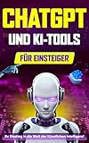 ChatGPT und KI-Tools für Einsteiger: Der umfassende Leitfaden für Prompt Engineering, generative Kunst, Code-Generierung und Produktivität mit KI