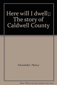 Unknown Binding Here will I dwell;: The story of Caldwell County Book