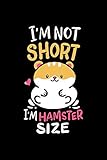  Hamster Notizbuch I\'m Not Short I\'m Just Hamster Size: Notizbuch 120 linierte Seiten Din A5 perfekt als Notizheft, Tagebuch und Journal Hamster Geschenk