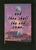 And then shall the end come: A concise, chronological guide to fully understanding the end times 0966659597 Book Cover