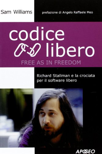 Codice libero. Free as in freedom. Richard Stallman e la crociata per il software libero Codice libero. Free as in freedom. Richard Stallman e la crociata per il software libero