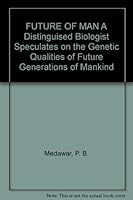 FUTURE OF MAN A Distinguised Biologist Speculates on the Genetic Qualities of Future Generations of Mankind B00C4S483G Book Cover