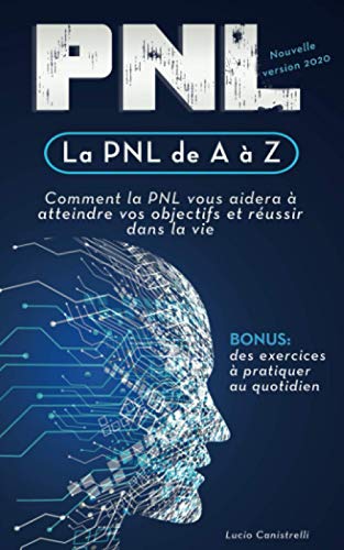 La PNL de A à Z: Comment la PNL vous aidera à atteindre vos objectifs et réussir dans la vie (Fre La PNL de A à Z: Comment la PNL vous aidera à atteindre vos objectifs et réussir dans la vie (Fre