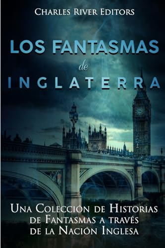 Los fantasmas de Inglaterra: Una Colección de Historias de Fantasmas a través de la Nación Inglesa (Spanish Edition)