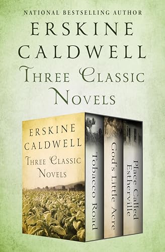 Three Classic Novels: Tobacco Road, God's Little Acre, and Place Called Estherville