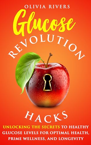 Glucose Revolution Hacks: Unlocking the Secrets to Healthy Glucose Levels for Optimal Health, Prime Wellness, and Longevity (Holistic Health Series)
