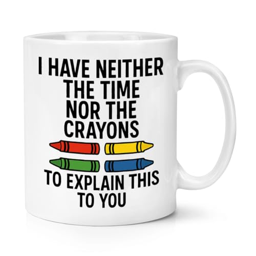 Gift Base I Have Neither The Time Nor The Crayons to Explain This to You 10oz Mug Cup