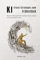 Ki frisst Strategie zum Frühstück: Warum Management sterben muss, damit Führung leben kann (German Edition) 3912773009 Book Cover