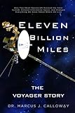 Eleven Billion Miles: The Voyager Story: How Two Small Spacecraft Crossed the Solar System, Entered Interstellar Space, and Changed Everything We Know About Where We Live