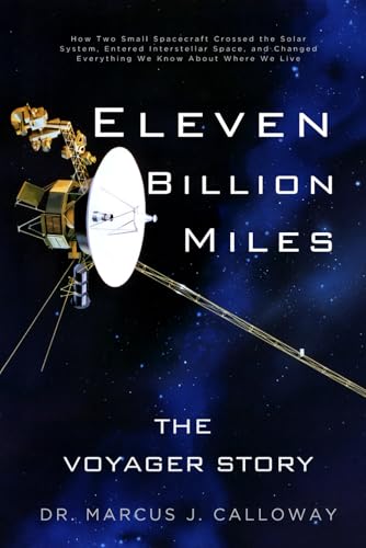 Eleven Billion Miles: The Voyager Story: How Two Small Spacecraft Crossed the Solar System, Entered Interstellar Space, and Changed Everything We Know About Where We Live