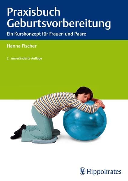 Praxisbuch Geburtsvorbereitung: Ein Kurskonzept für Frauen und Paare (Edition Hebamme)
