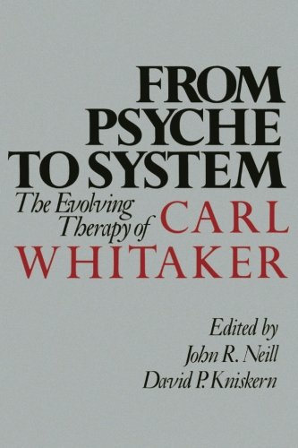 From Psyche to System: The Evolving Therapy of Carl Whitaker