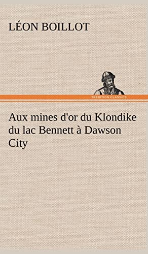 Aux mines d'or du Klondike du lac Bennett à Dawson City (French Edition)