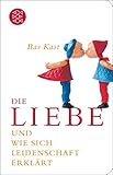 Die Liebe: und wie sich Leidenschaft erklÃ¤rt by Bas Kast (2016-07-28) - Bas Kast