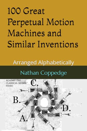 100 Great Perpetual Motion Machines And Similar Inventions: Arranged Alphabetically (Best Of Nathan Coppedge)