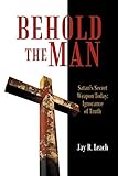 Behold the Man: Satan's Secret Weapon Today: Ignorance of Truth