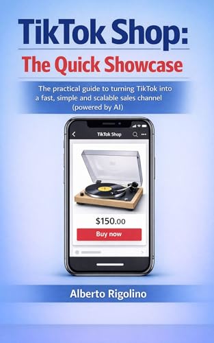 TikTok Shop: The Quick Showcase: A practical guide for small businesses, online stores, freelancers, and creators who want to start selling fast (with help from AI) (E-commerce Step By Step)