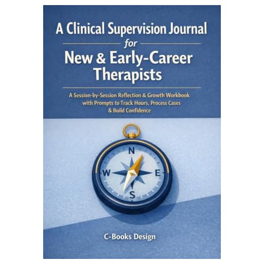 A Clinical Supervision Journal for New & Early-Career Therapists: A Session-by-Session Reflection & Growth Workbook with Prompts to Track Hours, Process Cases & Build Confidence