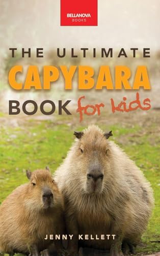 Capybaras The Ultimate Book for Kids: 100+ Amazing Capybara Facts, Photos, Quiz & More (Animal Books for Kids)