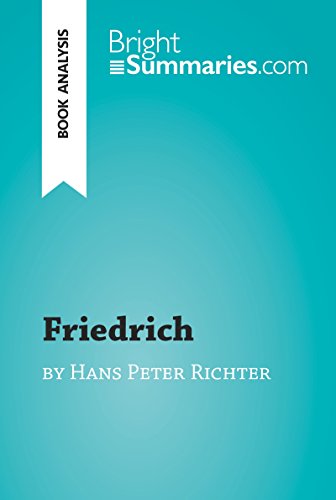 Friedrich by Hans Peter Richter (Book Analysis): Detailed Summary, Analysis and Reading Guide (BrightSummaries.com) (English Edition)