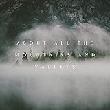  About all the mountains and valleys