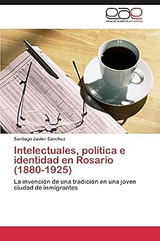 Intelectuales, política e identidad en Rosario (1880-1925)
