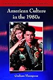 American Culture in the 1980s (Twentieth-Century American Culture)