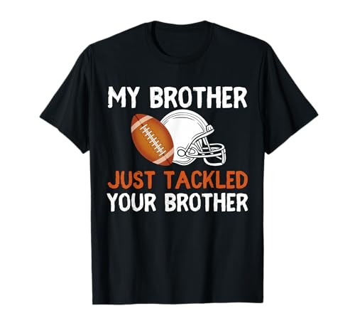 My Brother Just Tackled Your Brother Funny Football Best Fan T-Shirt
