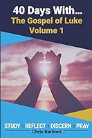 40 Days With...The Gospel of Luke, Vol. 1: A 40 Day Biblical Devotional Journal: Study Reflect Discern Pray 1945056339 Book Cover