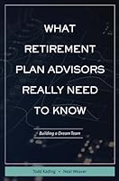 WHAT RETIREMENT PLAN ADVISORS REALLY NEED TO KNOW 1678114804 Book Cover