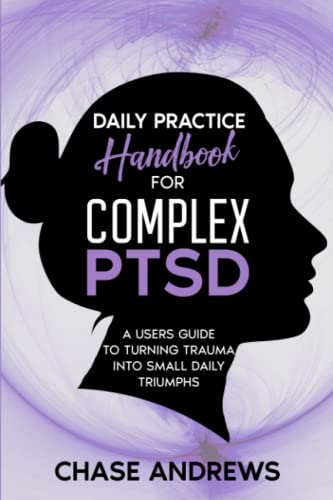 Daily Practice Handbook for Complex PTSD: A Users Guide to