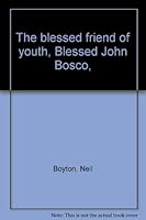The blessed friend of youth, Blessed John Bosco, B00085B0SI Book Cover