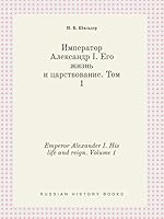 Emperor Alexander I. His life and reign. Volume 1 5519430195 Book Cover