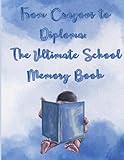 From Crayons to Diploma: The Ultimate School Memory Book - Blue edition for boy student - from preschool to masters degree - My one-of-a-kind ... ABCs to PhDs -A lifelong learning experience -  Independently published